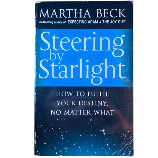 "Steering By Starlight: How to Fulfil Your Destiny, No Matter What" - Martha Beck