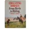 Educating Horses From Birth to Riding - Peter A Jones